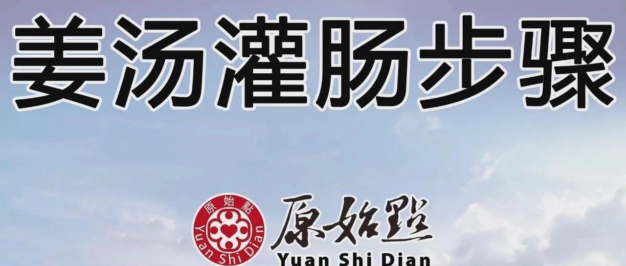 原始点姜汤灌肠步骤-更新版（2020年1月）-七不姜 生姜养生网-明德CSA生态姜园&明安农业