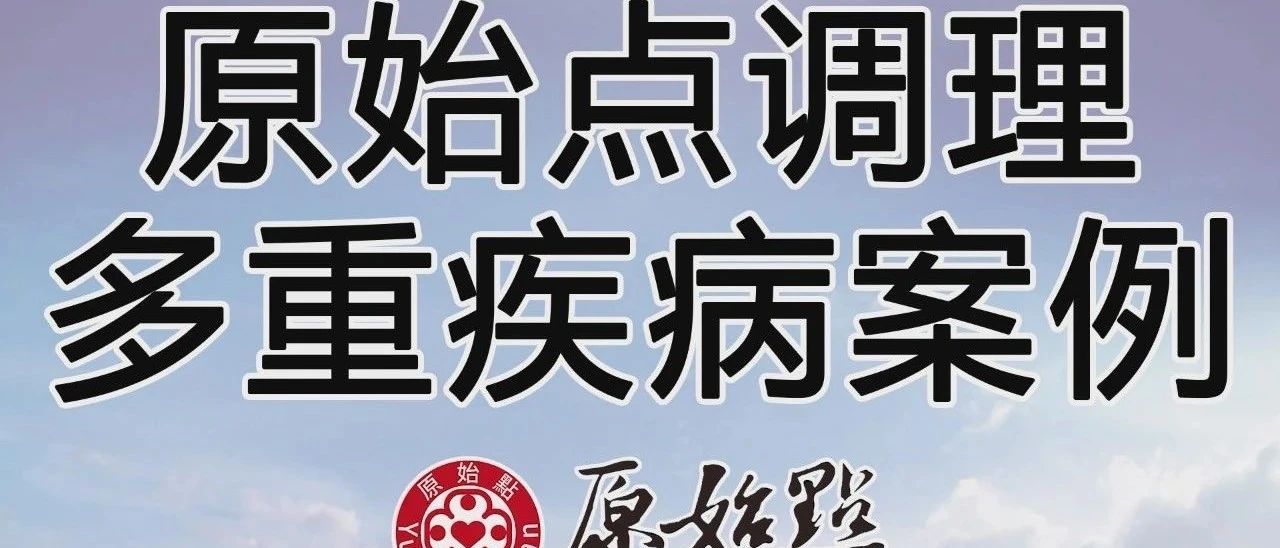 原始点调理多重疾病案例-七不姜 生姜养生网-明德CSA生态姜园&明安农业